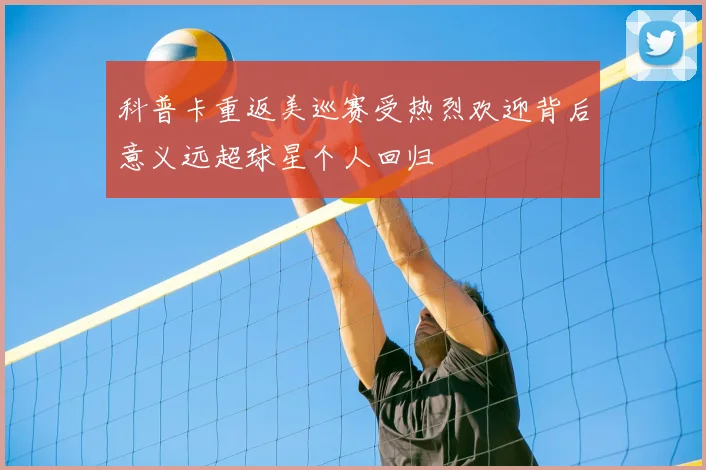 科普卡重返美巡赛受热烈欢迎背后意义远超球星个人回归